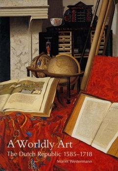 Paperback A Worldly Art: The Dutch Republic, 1585-1718 Book