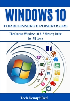 Paperback Windows 10 for Beginners & Power Users: The Concise Windows 10 A-Z Mastery Guide for All Users Book