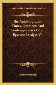 Paperback The Autobiography, Times, Opinions And Contemporaries Of Sir Egerton Brydges V1 Book