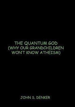 Hardcover The Quantum God: Why Our Grandchildren Won't Know Atheism Book