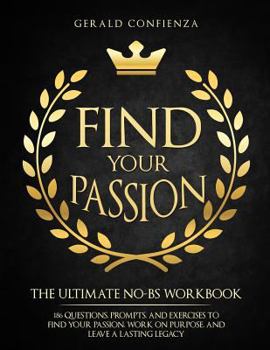 Paperback Find Your Passion: The Ultimate No BS Workbook. 186 Questions, Prompts, and Exercises to Find Your Passion, Work on Purpose, and Leave a Book