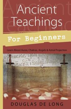 Paperback Ancient Teachings for Beginners: Learn about Auras, Chakras, Angels & Astral Projection Book