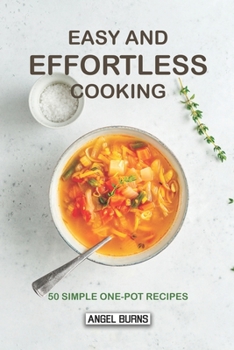 Paperback Easy and Effortless Cooking: 50 Simple One-Pot Recipes Book