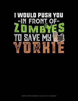 Paperback I Would Push You in Front of Zombies to Save My Yorkie: Graph Paper Notebook - 0.25 Inch (1/4) Squares Book