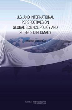 U.S. and International Perspectives on Global Science Policy and Science Diplomacy: Report of a Workshop