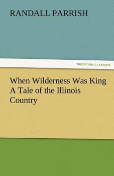 Paperback When Wilderness Was King A Tale of the Illinois Country Book