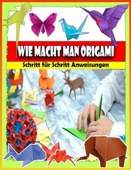 Paperback Wie Macht Man ORIGAMI Schritt f?r Schritt Anweisungen: origami Lernen - 40 Faltmodelle - Origami-Buch f?r Kinder und Erwachsene [German] Book