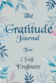 Paperback The Gratitude Journal for Civil Engineer - Find Happiness and Peace in 5 Minutes a Day before Bed - Civil Engineer Birthday Gift: Journal Gift, lined Book