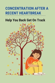 Paperback Concentration After A Recent Heartbreak: Help You Back Get On Track: How To Perform A Personal Assessment Book