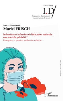 Infirmières et infirmiers de l'éducation nationale : une nouvelle spécialité: Émergences et premiers résultats de recherche (Id/Emergences, Cheminements Et Constructions de Savoirs) (French Edition)