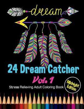 Paperback 24 Dream Catcher: Midnight Edition Stress Relieving Adult Coloring Book Vol. 1: 24 Unique Dream Catcher Designs and Stress Relieving Pat Book