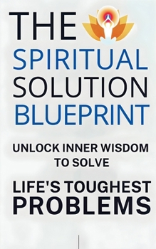 Paperback The Spiritual Solution Blueprint: Unlock Inner Wisdom to Solve Life's Toughest Problems Book
