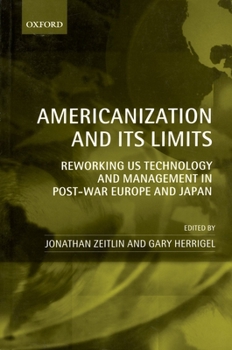 Americanization and Its Limits: Reworking US Technology and Management in Post-war Europe and Japan