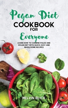 Hardcover Pegan Diet Cookbook for Everyone: Learn How To Combine Paleo And Vegan Diet With Quick, Easy and Wholesome Recipes Book