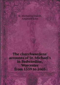 Paperback The churchwardens' accounts of St. Michael's in Bedwardine, Worcester from 1539 to 1603 Book