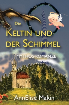 Die Keltin und der Schimmel: Mythos-Rendezvous (German Edition)