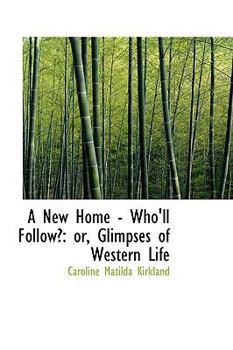 Paperback A New Home - Who'll Follow?: Or, Glimpses of Western Life Book