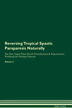 Paperback Reversing Tropical Spastic Paraparesis: Naturally The Raw Vegan Plant-Based Detoxification & Regeneration Workbook for Healing Patients. Volume 2 Book