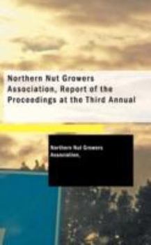 Paperback Northern Nut Growers Association, Report of the Proceedings at the Third Annual Book