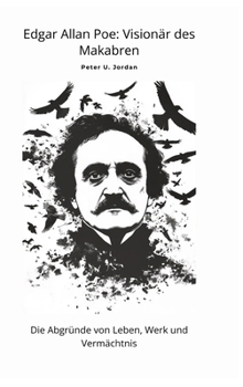Edgar Allan Poe: Visionär des Makabren: Die Abgründe von Leben, Werk und Vermächtnis (German Edition)