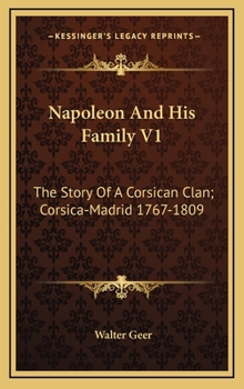 Napoleon And His Family V1: The Story Of A Corsican Clan; Corsica-Madrid 1767-1809