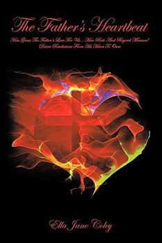 The Father's Heartbeat: How Great the Father's Love for Us How Rich and Beyond Measure! Divine Revelations from His Heart to Ours
