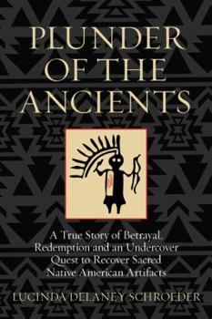 Hardcover Plunder of the Ancients: A True Story of Betrayal, Redemption, and an Undercover Quest to Recover Sacred Native American Artifacts Book