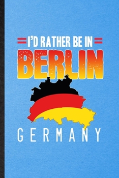 I'd Rather Be in Berlin Germany: Funny Blank Lined Germany Tourist Notebook/ Journal, Graduation Appreciation Gratitude Thank You Souvenir Gag Gift, Modern Cute Graphic 110 Pages