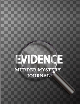 EVIDENCE MURDER MYSTERY JOURNAL: For writing down murder mystery thrillers as a pre-script for authors or for future reference for book readers