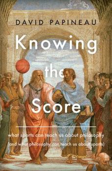 Hardcover Knowing the Score: What Sports Can Teach Us about Philosophy (and What Philosophy Can Teach Us about Sports) Book