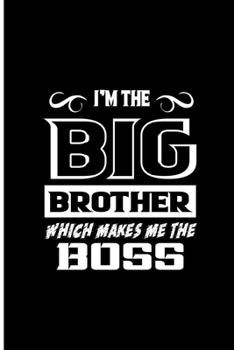 I'm The Big Brother Which Makes Me The Boss: Brother Perfect Gift Dot Grid Notebook/Journal (6"x9")