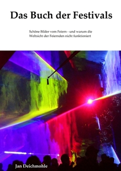 Das Buch der Festivals: Schöne Bilder vom Feiern - und warum die Weltsicht der Feiernden nicht funktioniert