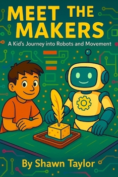Meet the Makers: A Kid’s Journey into Robots and Movement (The Alex and Bit Chronicles: Foundation Series)