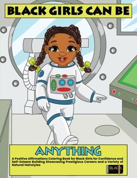 Paperback Black Girls Can Be Anything: A Positive Affirmations Coloring Book for Black Girls Showcasing Prestigious Careers Self-Esteem and Confidence Buildi Book