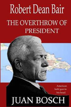 Paperback tthe Overthrow of President Juan Bosch: American Held Gun To His Head. Book