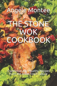 Paperback The Stone Wok Cookbook: Traditional and Healthy Recipes from the Asian Food Culture Book