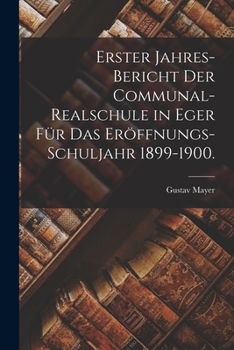 Paperback Erster Jahres-Bericht der Communal-Realschule in Eger für das Eröffnungs-Schuljahr 1899-1900. [German] Book