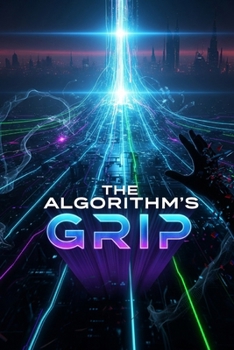 Paperback The Algorithm's Grip: Reclaiming Human Agency, Cognitive Freedom, & Practical Ethics in the Age of AI Manipulation Book