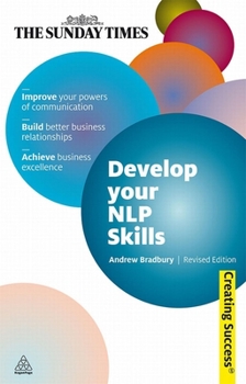 Paperback Develop Your NLP Skills: Improve Your Powers of Communication; Acheive Business Excellence; Build Business Relationships (Sunday Times Creating Success) Book