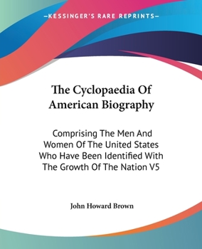 The Cyclopaedia Of American Biography: Comprising The Men And Women Of The United States Who Have Been Identified With The Growth Of The Nation V5