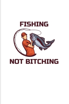 Fishing Not Bitching: Funny Fishing Trip Quote 2020 Planner | Weekly & Monthly Pocket Calendar | 6x9 Softcover Organizer | For Fisherman & Angler Fans