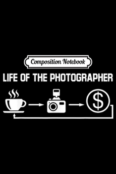 Composition Notebook: Funny Photographer Photography Life Humor Gift  Journal/Notebook Blank Lined Ruled 6x9 100 Pages