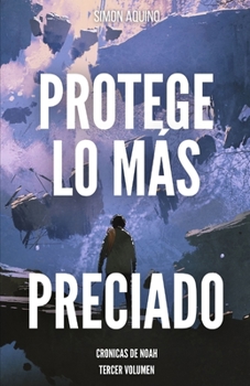 Paperback Protege lo más Preciado: Crónicas de Noah, tercer volumen. [Spanish] Book