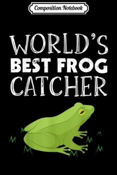 Composition Notebook: Worlds Best Frog Catcher - Amphibians Fun  Journal/Notebook Blank Lined Ruled 6x9 100 Pages