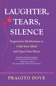 Paperback Laughter, Tears, Silence: Expressive Meditations to Calm Your Mind and Open Your Heart Book