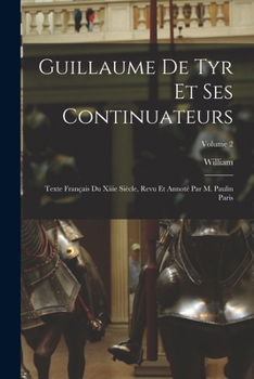 Paperback Guillaume De Tyr Et Ses Continuateurs: Texte Français Du Xiiie Siècle, Revu Et Annoté Par M. Paulin Paris; Volume 2 Book