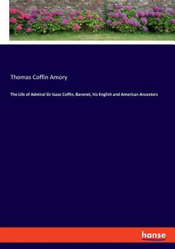 The Life Of Admiral Sir Isaac Coffin, Baronet: His English And American Ancestors