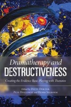 Paperback Dramatherapy and Destructiveness: Creating the Evidence Base, Playing with Thanatos Book