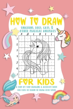 Paperback How To Draw A Unicorns, Dog And Cat For Kids: A Fun and Simple Step-by-Step Drawing and Activity Book for Kids. Book