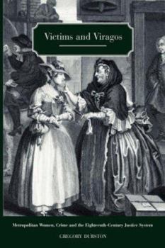 Hardcover Victims and Viragos: Metropolitan Women, Crime and the Eighteenth-Century Justice System Book